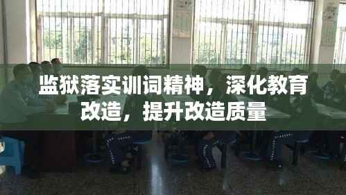 监狱落实训词精神，深化教育改造，提升改造质量