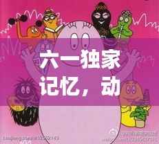 六一独家记忆,动画与童年的梦幻交织时光