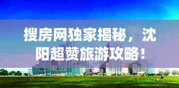 搜房网独家揭秘，沈阳超赞旅游攻略！