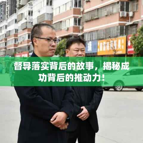 督导落实背后的故事，揭秘成功背后的推动力！